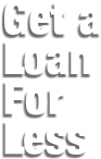Get A Loan For Less